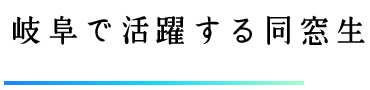 岐阜で活躍する同窓生