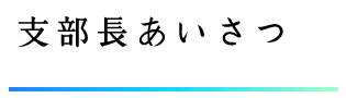 支部長あいさつ